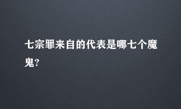 七宗罪来自的代表是哪七个魔鬼?