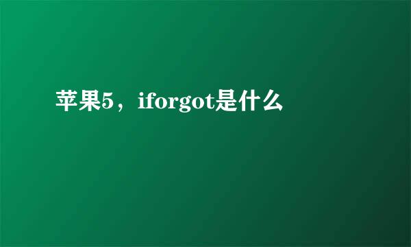 苹果5，iforgot是什么