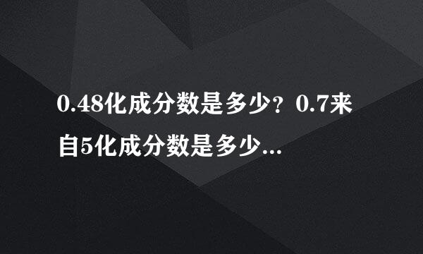 0.48化成分数是多少？0.7来自5化成分数是多少？1.05化成分数是多少？