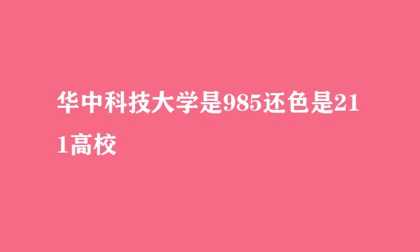 华中科技大学是985还色是211高校