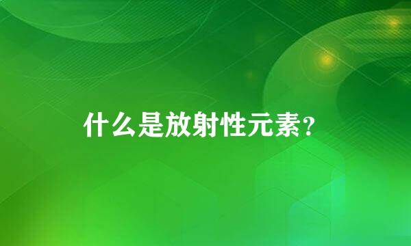 什么是放射性元素？