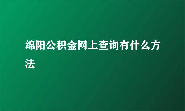 绵阳公积金网上查询有什么方法