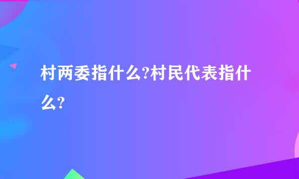 村两委指什么?村民代表指什么?