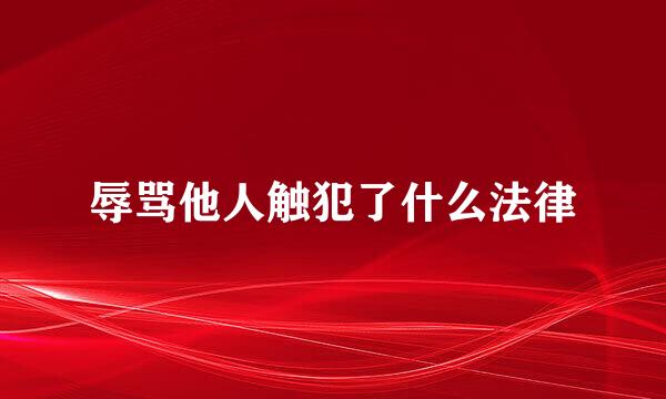 辱骂他人触犯了什么法律