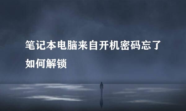 笔记本电脑来自开机密码忘了如何解锁