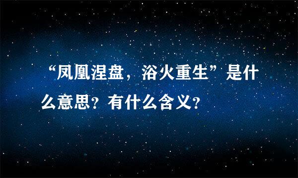 “凤凰涅盘，浴火重生”是什么意思？有什么含义？