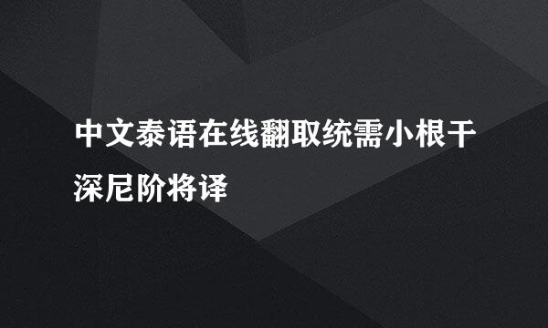 中文泰语在线翻取统需小根干深尼阶将译