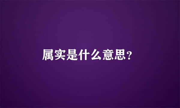 属实是什么意思？