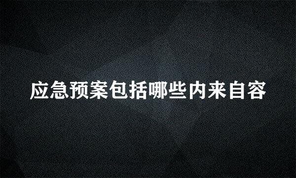 应急预案包括哪些内来自容