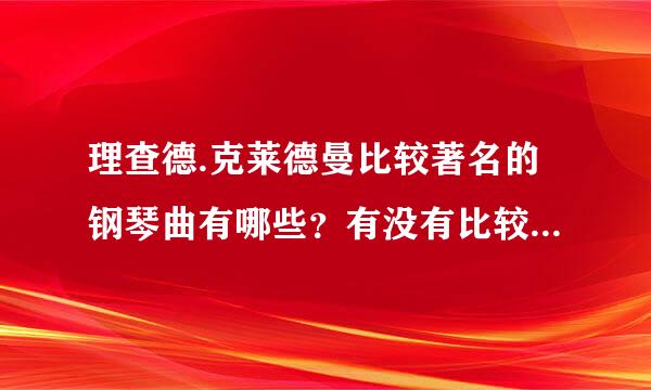 理查德.克莱德曼比较著名的钢琴曲有哪些？有没有比较震撼点的？