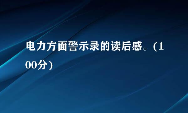 电力方面警示录的读后感。(100分)