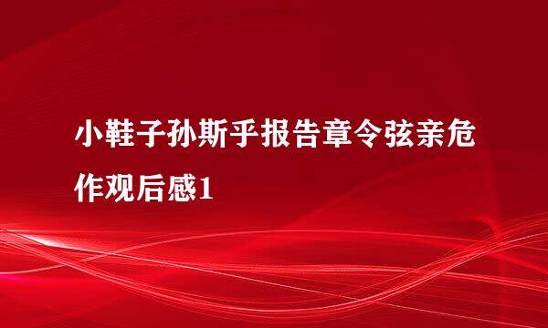 小鞋子孙斯乎报告章令弦亲危作观后感1