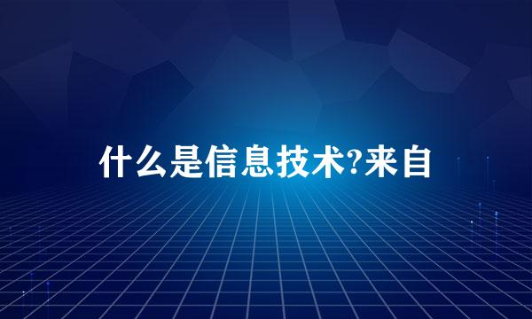 什么是信息技术?来自