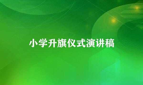 小学升旗仪式演讲稿