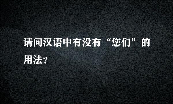 请问汉语中有没有“您们”的用法？