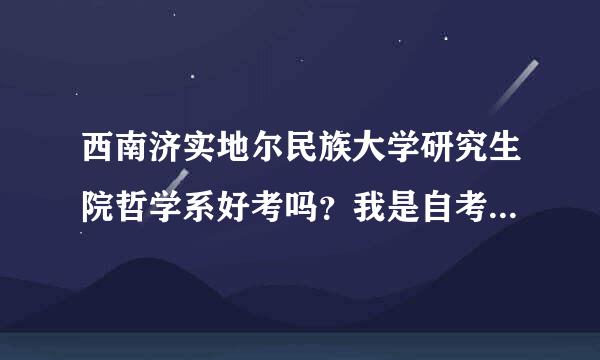 西南济实地尔民族大学研究生院哲学系好考吗？我是自考生，想努力实现梦想