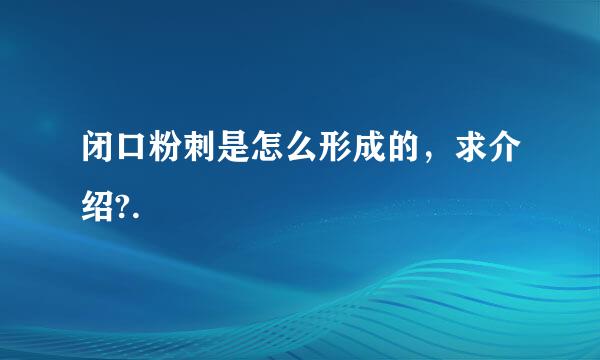 闭口粉刺是怎么形成的，求介绍?.