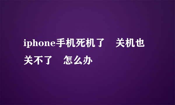 iphone手机死机了 关机也关不了 怎么办