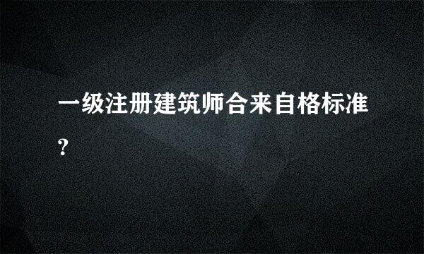 一级注册建筑师合来自格标准？