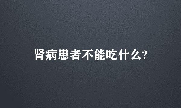 肾病患者不能吃什么?