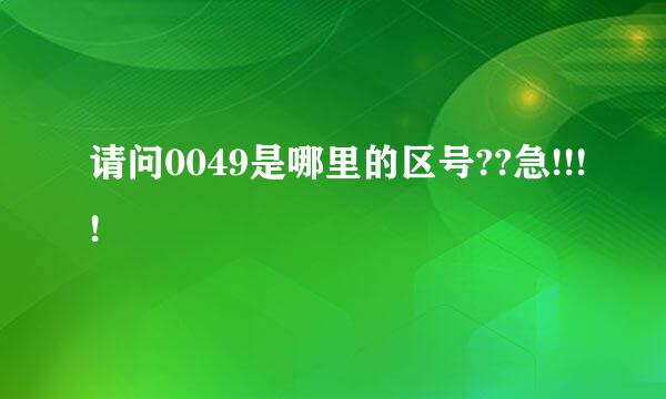 请问0049是哪里的区号??急!!!!