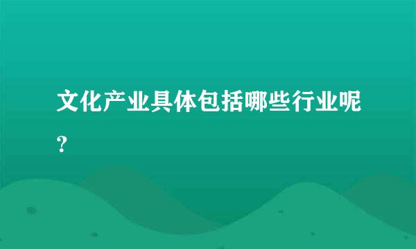 文化产业具体包括哪些行业呢？