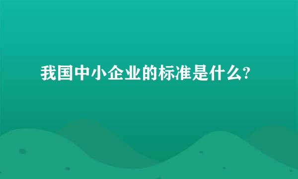 我国中小企业的标准是什么?