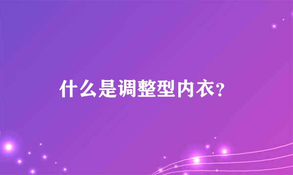 什么是调整型内衣？