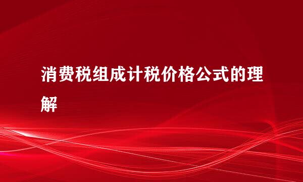 消费税组成计税价格公式的理解