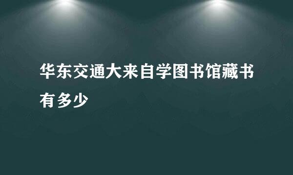 华东交通大来自学图书馆藏书有多少