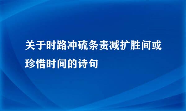 关于时路冲硫条责减扩胜间或珍惜时间的诗句