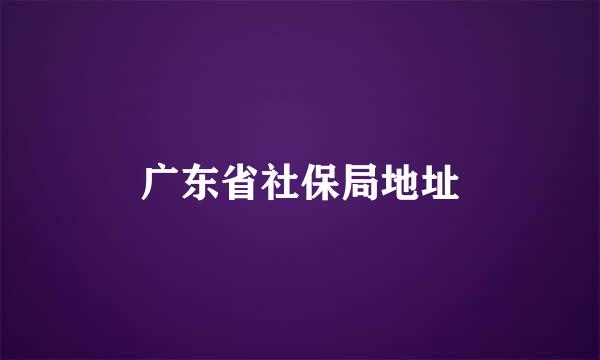 广东省社保局地址