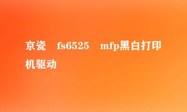 京瓷 fs6525 mfp黑白打印机驱动