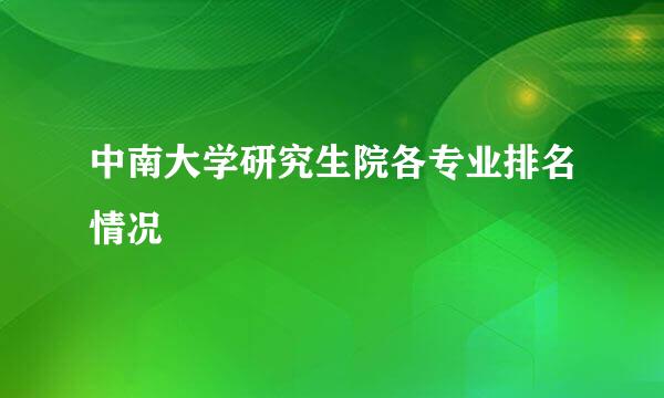 中南大学研究生院各专业排名情况