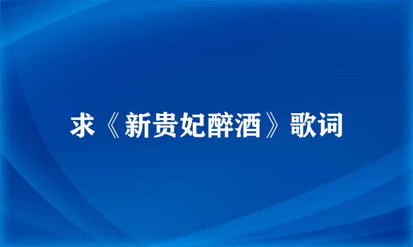 求《新贵妃醉酒》歌词