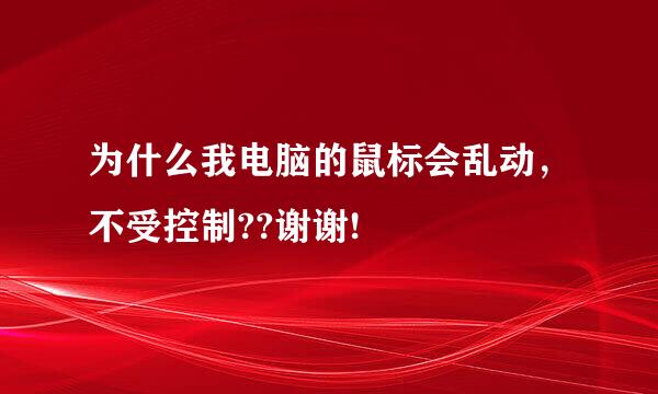 为什么我电脑的鼠标会乱动，不受控制??谢谢!