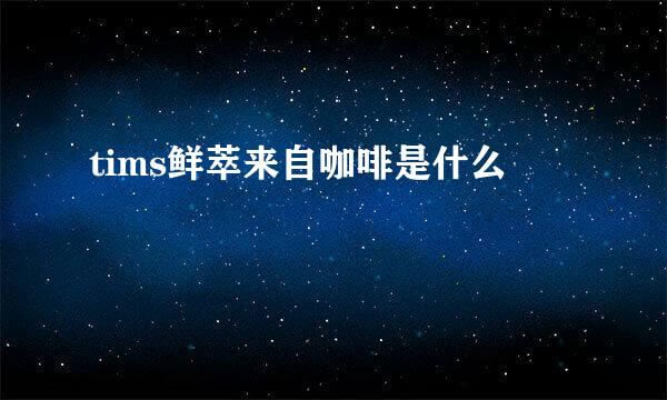 tims鲜萃来自咖啡是什么