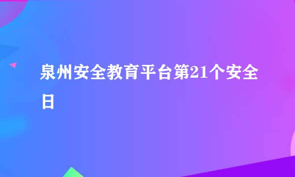 泉州安全教育平台第21个安全日