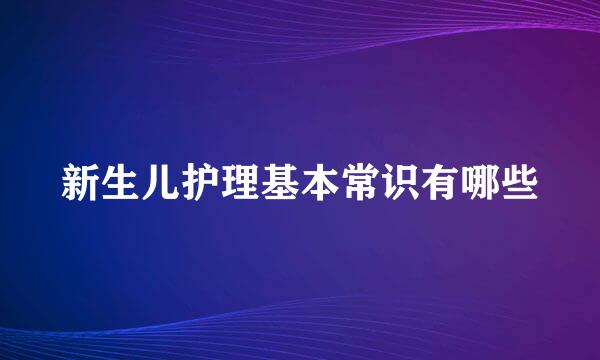 新生儿护理基本常识有哪些