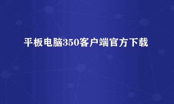 平板电脑350客户端官方下载