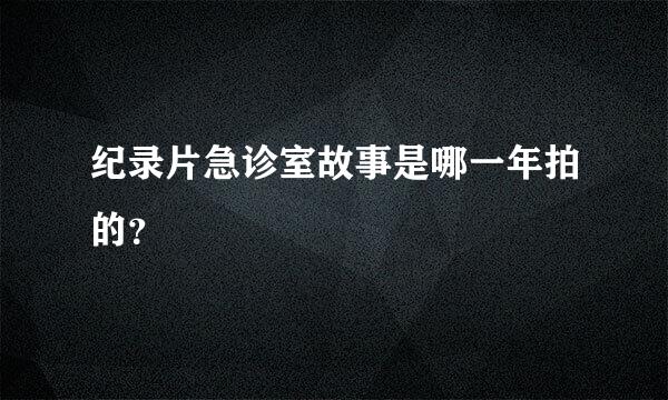 纪录片急诊室故事是哪一年拍的？