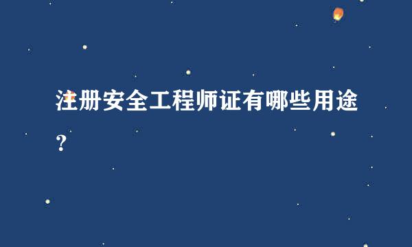 注册安全工程师证有哪些用途？