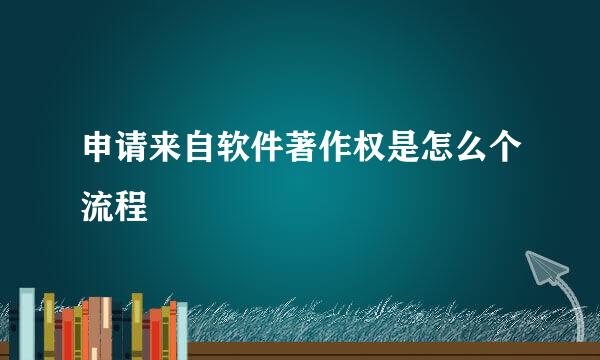 申请来自软件著作权是怎么个流程