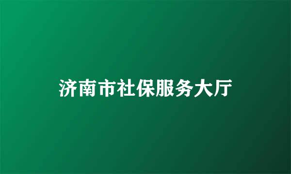 济南市社保服务大厅