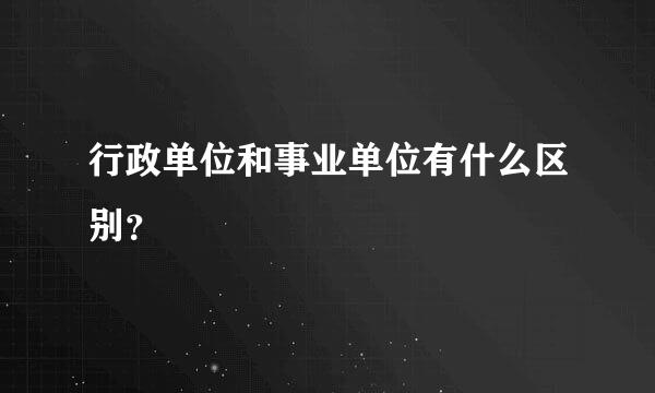 行政单位和事业单位有什么区别？