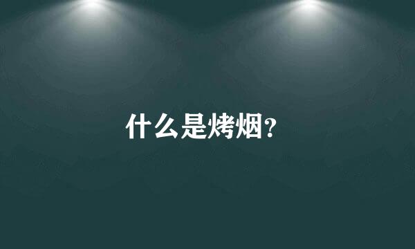 什么是烤烟？