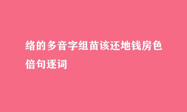 络的多音字组苗该还地钱房色倍句逐词