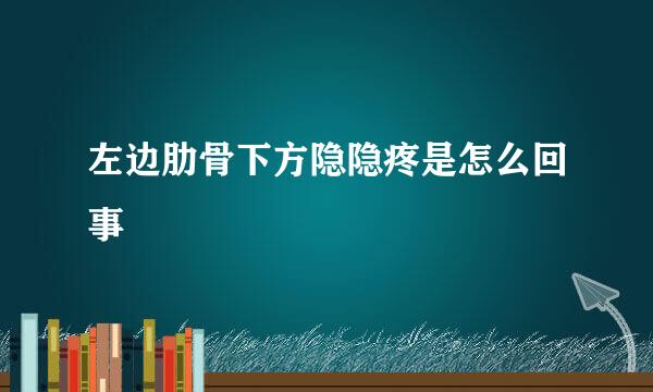 左边肋骨下方隐隐疼是怎么回事