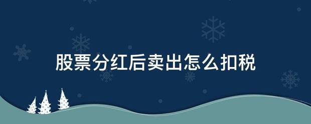 股票分红来自后卖出怎么扣税