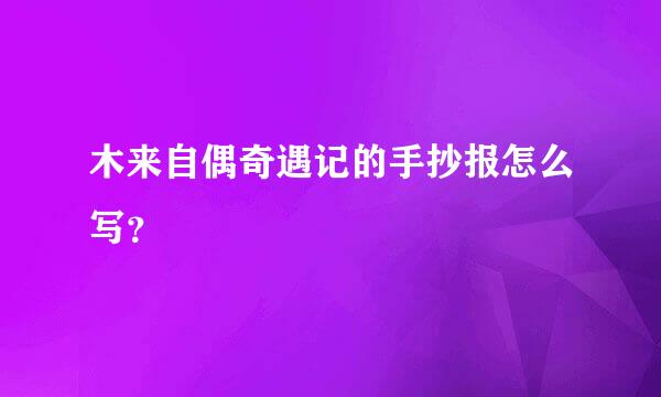 木来自偶奇遇记的手抄报怎么写？